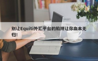 别让Equiti外汇平台的陷阱让你血本无归！