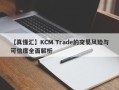 【真懂汇】KCM Trade的交易风险与可信度全面解析