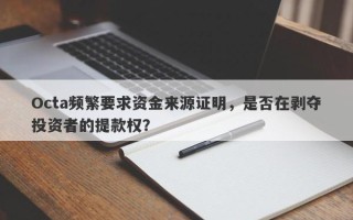 Octa频繁要求资金来源证明，是否在剥夺投资者的提款权？