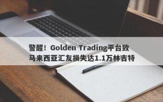 警醒！Golden Trading平台致马来西亚汇友损失达1.1万林吉特