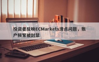 投资者反映ECMarkets滑点问题，账户频繁被封禁