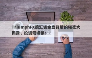 TriumphFX德汇资金盘背后的秘密大揭露，投资需谨慎！