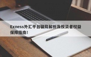 Exness外汇平台骗局解析及投资者权益保障指南！