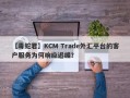 【毒蛇君】KCM Trade外汇平台的客户服务为何响应迟缓？