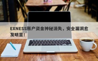 EXNESS账户资金神秘消失，安全漏洞愈发明显！