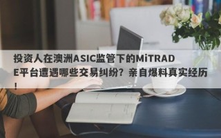 投资人在澳洲ASIC监管下的MiTRADE平台遭遇哪些交易纠纷？亲自爆料真实经历！