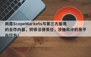 揭露ScopeMarkets与第三方服务的合作内幕，转移法律责任，涉嫌欺诈的黑平台行为！