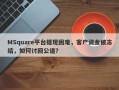 MSquare平台提现困难，客户资金被冻结，如何讨回公道？