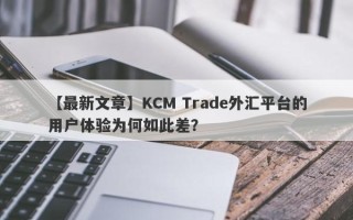 【最新文章】KCM Trade外汇平台的用户体验为何如此差？