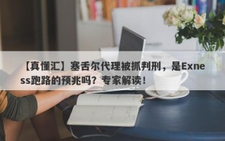 【真懂汇】塞舌尔代理被抓判刑，是Exness跑路的预兆吗？专家解读！