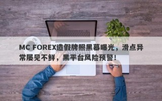 MC FOREX造假牌照黑幕曝光，滑点异常屡见不鲜，黑平台风险预警！