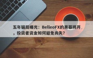 五年骗局曝光：BelleoFX的黑幕揭开，投资者资金如何避免丧失？