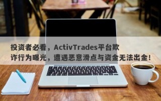 投资者必看，ActivTrades平台欺诈行为曝光，遭遇恶意滑点与资金无法出金！