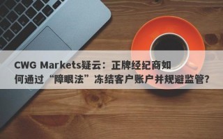 CWG Markets疑云：正牌经纪商如何通过“障眼法”冻结客户账户并规避监管？