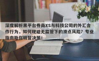 深度解析黑平台券商XS与科技公司的外汇合作行为，如何规避无监管下的滑点风险？专业指南助你明智决策！