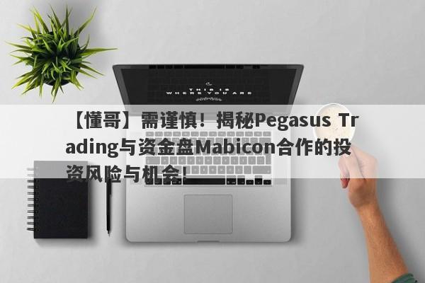 【懂哥】需谨慎！揭秘Pegasus Trading与资金盘Mabicon合作的投资风险与机会！-第1张图片-要懂汇