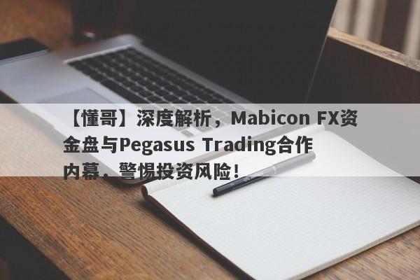 【懂哥】深度解析，Mabicon FX资金盘与Pegasus Trading合作内幕，警惕投资风险！-第1张图片-要懂汇