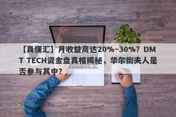 【真懂汇】月收益高达20%~30%？DMT TECH资金盘真相揭秘，华尔街夫人是否参与其中？-第1张图片-要懂汇