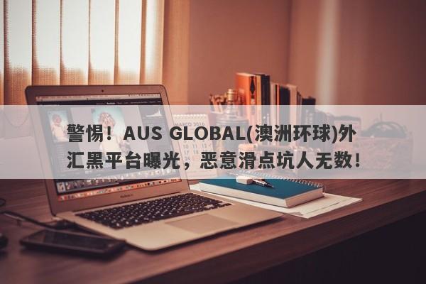 警惕！AUS GLOBAL(澳洲环球)外汇黑平台曝光，恶意滑点坑人无数！-第1张图片-要懂汇