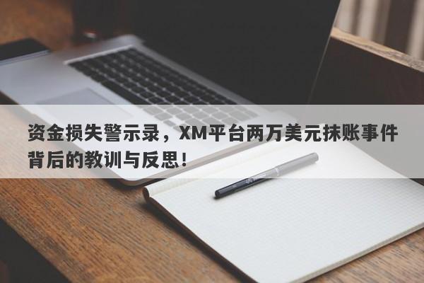 资金损失警示录，XM平台两万美元抹账事件背后的教训与反思！-第1张图片-要懂汇