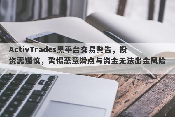 ActivTrades黑平台交易警告，投资需谨慎，警惕恶意滑点与资金无法出金风险。-第1张图片-要懂汇