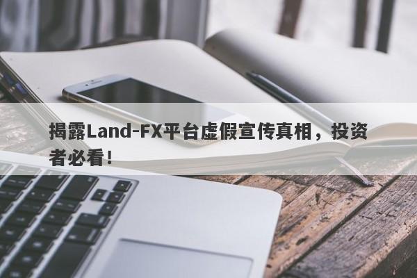 揭露Land-FX平台虚假宣传真相，投资者必看！-第1张图片-要懂汇