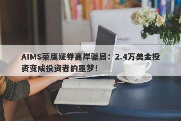 AIMS荣鹰证券离岸骗局：2.4万美金投资变成投资者的噩梦！-第1张图片-要懂汇