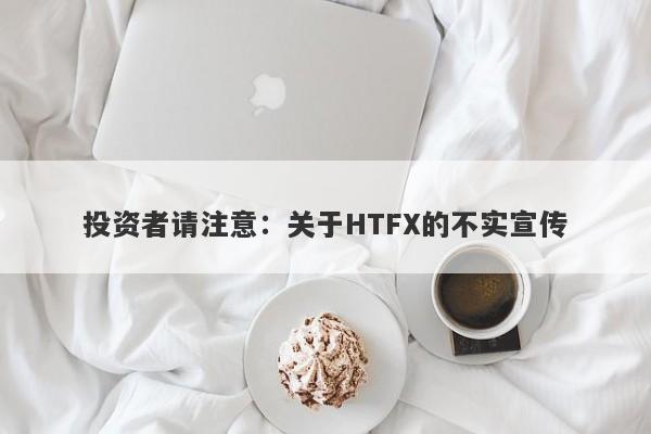 投资者请注意：关于HTFX的不实宣传-第1张图片-要懂汇