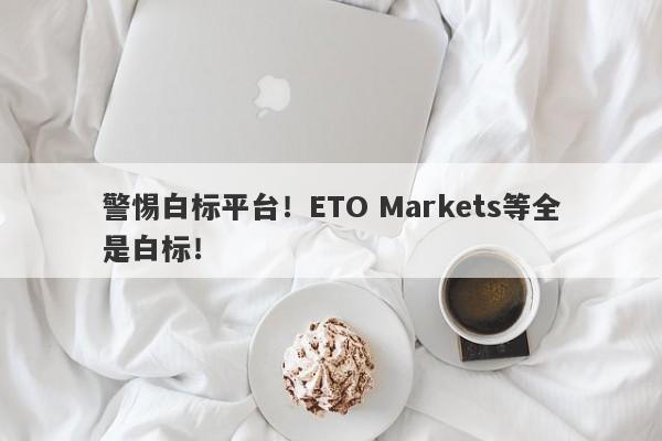 警惕白标平台！ETO Markets等全是白标！-第1张图片-要懂汇