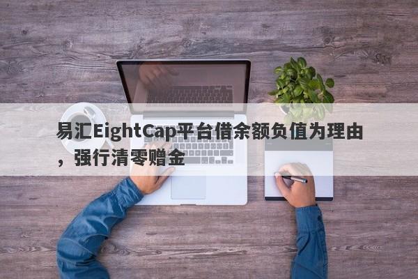 易汇EightCap平台借余额负值为理由，强行清零赠金-第1张图片-要懂汇