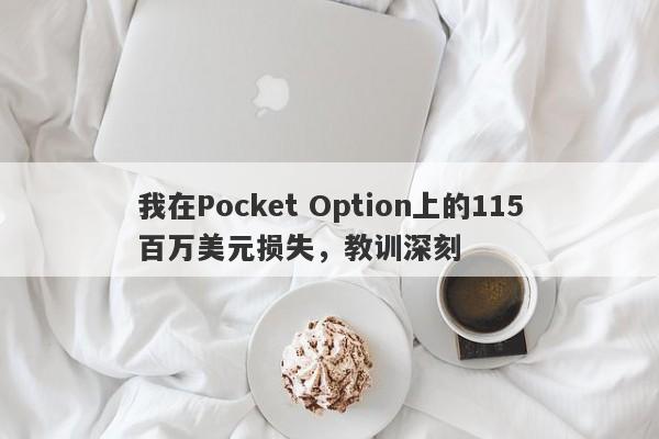 我在Pocket Option上的115百万美元损失，教训深刻-第1张图片-要懂汇