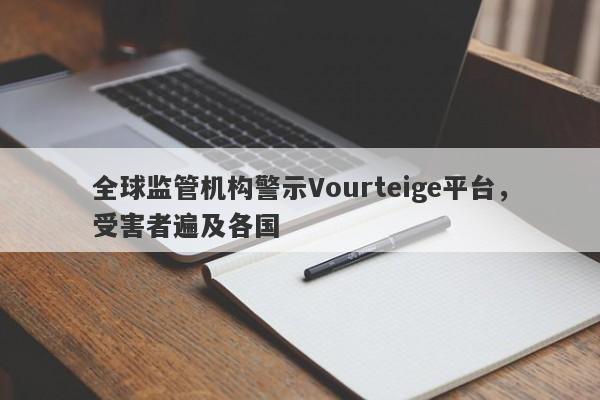 全球监管机构警示Vourteige平台，受害者遍及各国-第1张图片-要懂汇