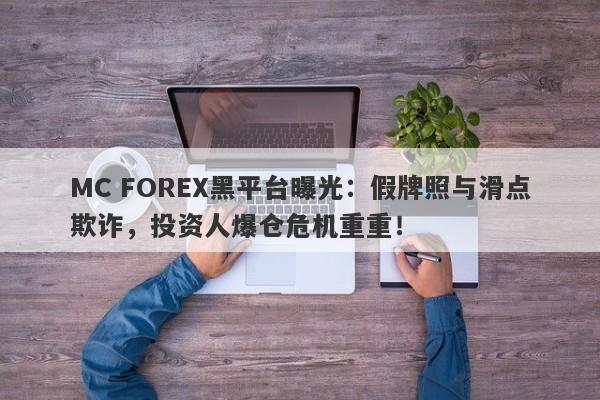 MC FOREX黑平台曝光：假牌照与滑点欺诈，投资人爆仓危机重重！-第1张图片-要懂汇