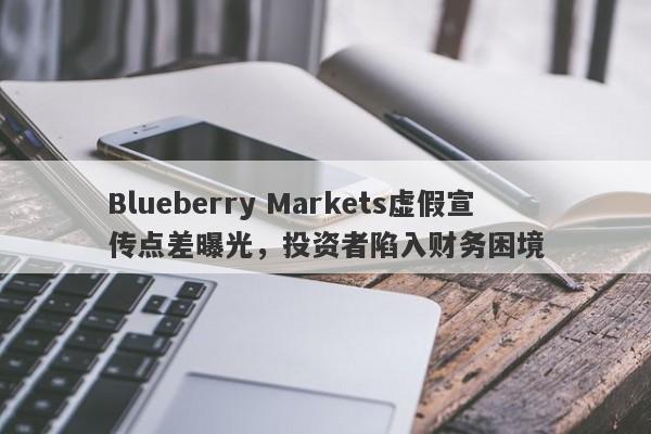 Blueberry Markets虚假宣传点差曝光，投资者陷入财务困境-第1张图片-要懂汇