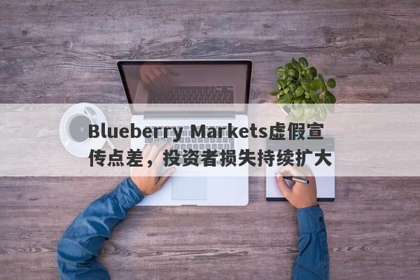 Blueberry Markets虚假宣传点差，投资者损失持续扩大-第1张图片-要懂汇