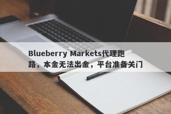 Blueberry Markets代理跑路，本金无法出金，平台准备关门-第1张图片-要懂汇