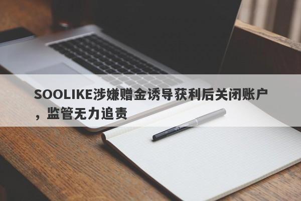 SOOLIKE涉嫌赠金诱导获利后关闭账户，监管无力追责-第1张图片-要懂汇