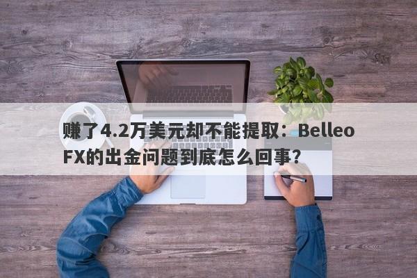 赚了4.2万美元却不能提取：BelleoFX的出金问题到底怎么回事？-第1张图片-要懂汇