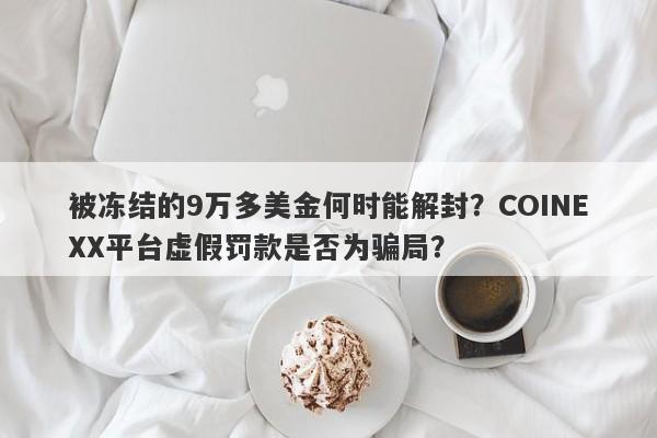 被冻结的9万多美金何时能解封？COINEXX平台虚假罚款是否为骗局？-第1张图片-要懂汇