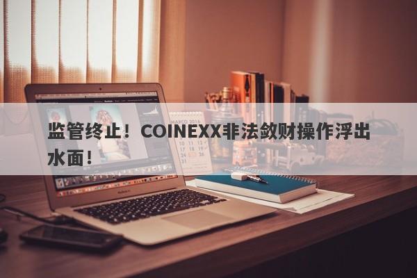 监管终止！COINEXX非法敛财操作浮出水面！-第1张图片-要懂汇